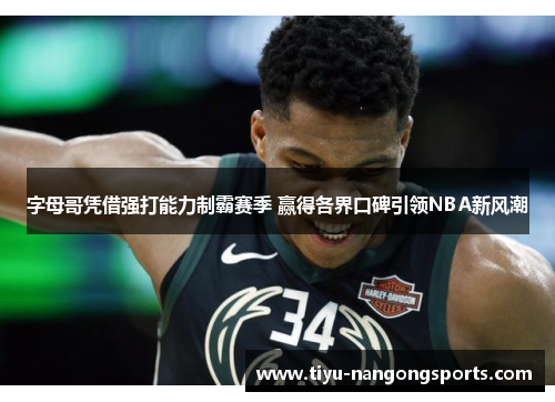 字母哥凭借强打能力制霸赛季 赢得各界口碑引领NBA新风潮