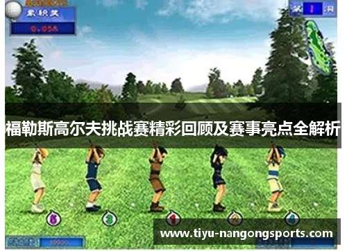 福勒斯高尔夫挑战赛精彩回顾及赛事亮点全解析