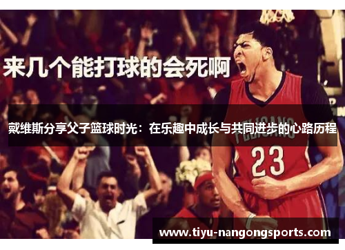 戴维斯分享父子篮球时光：在乐趣中成长与共同进步的心路历程