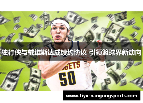 独行侠与戴维斯达成续约协议 引领篮球界新动向