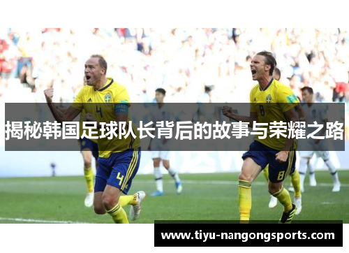 揭秘韩国足球队长背后的故事与荣耀之路