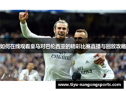 如何在线观看皇马对巴伦西亚的精彩比赛直播与回放攻略